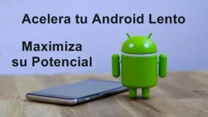 ¡Cómo Acelerar tu Android Lento y Maximiza su Potencial!