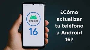 ¿Cómo actualizar mi teléfono a Android 16?
